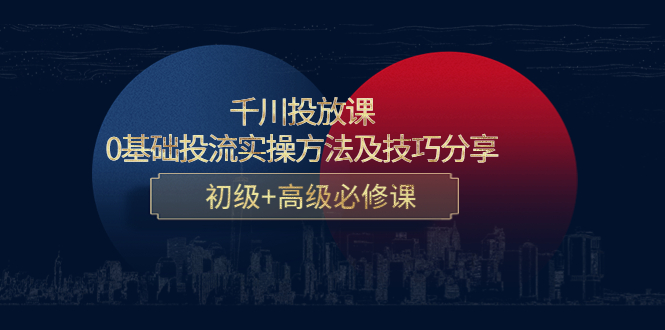 抖音0基础千川投放课：0基础投流实操方法及技巧分享，初级+高级必修课插图