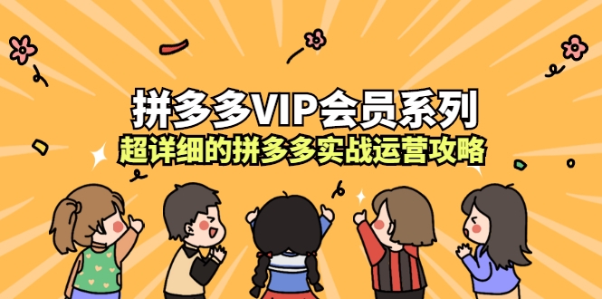 拼多多VIP会员系列课程，超详细的拼多多实战运营攻略（无水印）插图