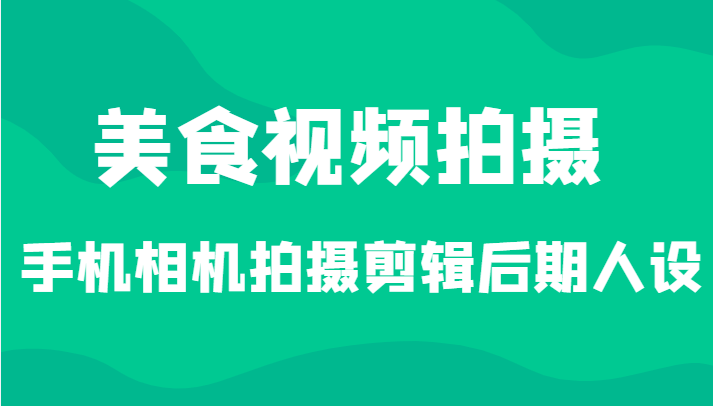 美食视频拍摄，手机相机拍摄剪辑后期人设（价值1280元）插图