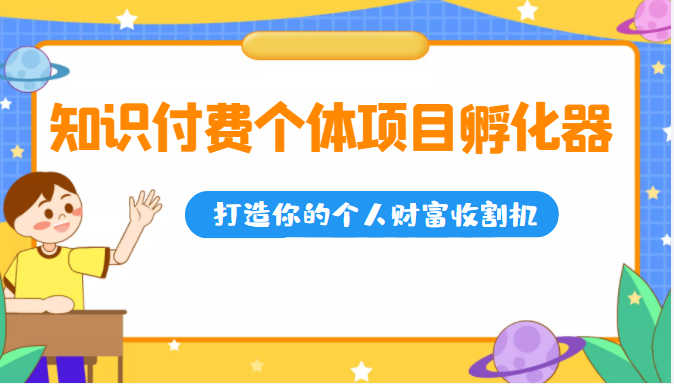 知识付费个体项目孵化器，打造你的个人财富收割机（价值1680元）插图