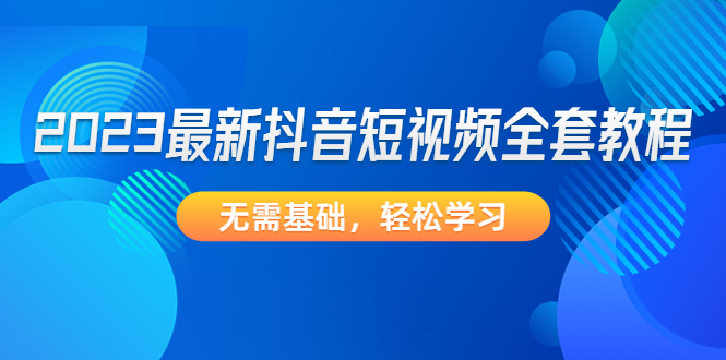 [抖音运营] 2023最新抖音短视频全套教程，无需基础，轻松学习插图