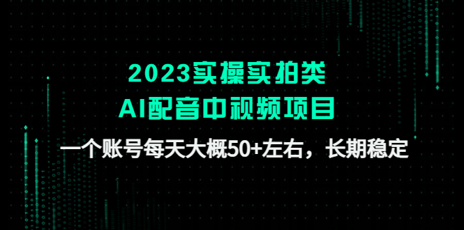 2023实操实拍类AI配音中视频项目，一个账号每天大概50+左右，长期稳定插图