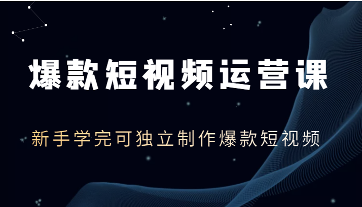 爆款短视频运营课，新手学完可独立制作爆款短视频（价值1980元）插图