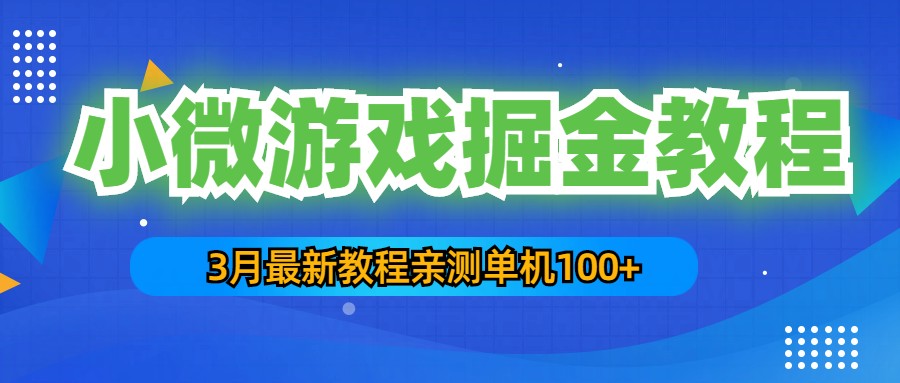 【限时免费】3月最新小微游戏掘金教程：一台手机日收益50-200，单人可操作5-10台手机