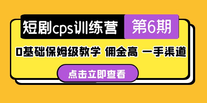 短剧cps训练营第6期，0基础保姆级教学，佣金高，一手渠道