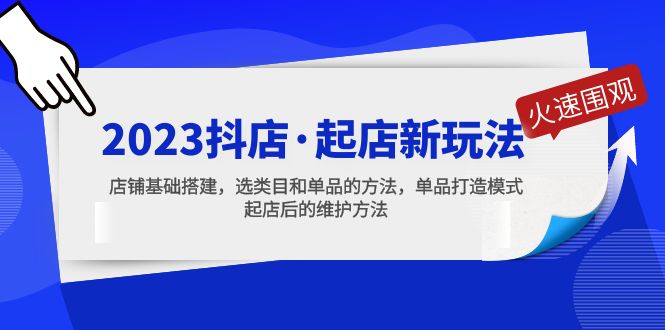 [抖音电商] 2023抖店·起店新玩法，店铺基础搭建，选类目和单品的方法，单品打造模式