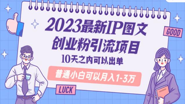 《最新IP图文创业粉引流项目》10天内就能出单 小白也能月入1-3万