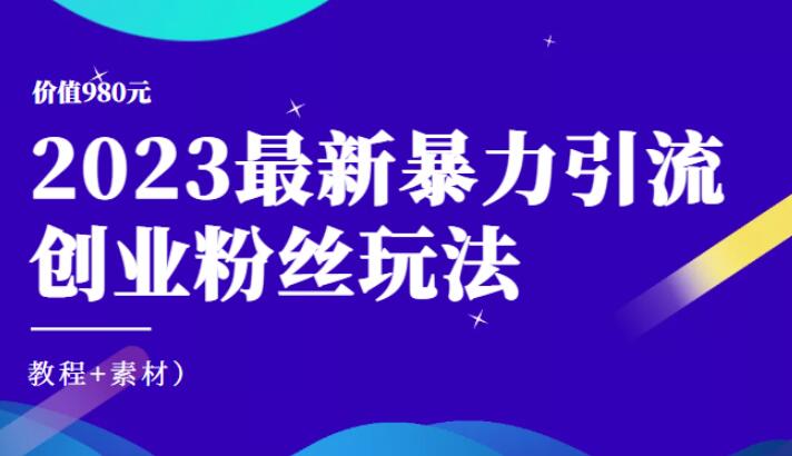 【引流变现】2023最暴力的引流创业粉丝方法价值980元（教程+素材）