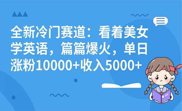 全新赛道：看美女学英语，篇篇爆火，学习享受两不误，简单涨粉日收5000+