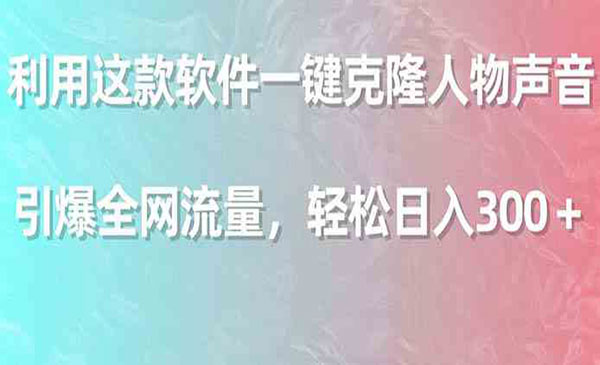 通过用软件克隆人声引爆全网流量，轻松日入300+